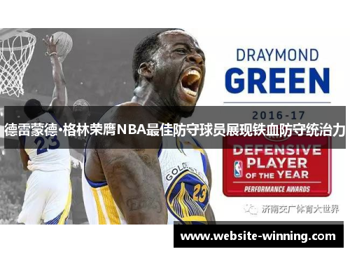 德雷蒙德·格林荣膺NBA最佳防守球员展现铁血防守统治力