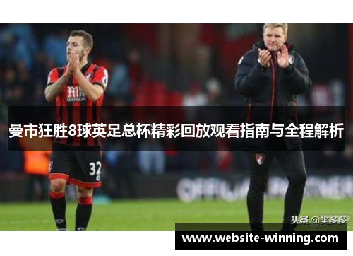 曼市狂胜8球英足总杯精彩回放观看指南与全程解析
