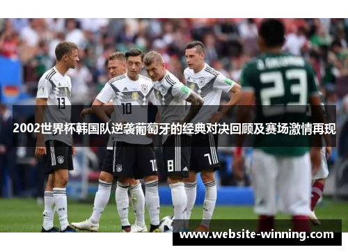 2002世界杯韩国队逆袭葡萄牙的经典对决回顾及赛场激情再现