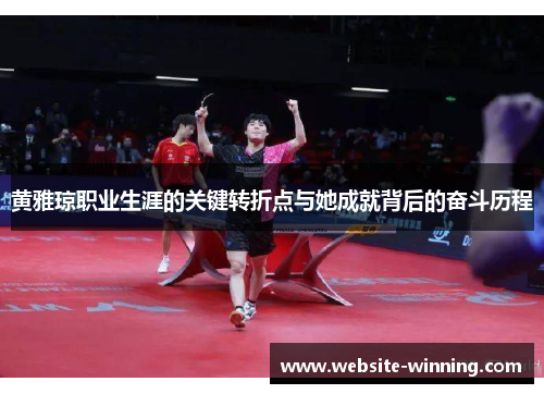 黄雅琼职业生涯的关键转折点与她成就背后的奋斗历程